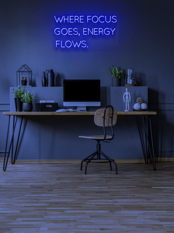 Where focus goes, energy flows - LED Neon skilt